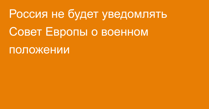 Россия не будет уведомлять Совет Европы о военном положении