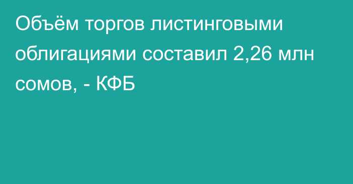 Объём торгов листинговыми облигациями составил 2,26 млн сомов, - КФБ