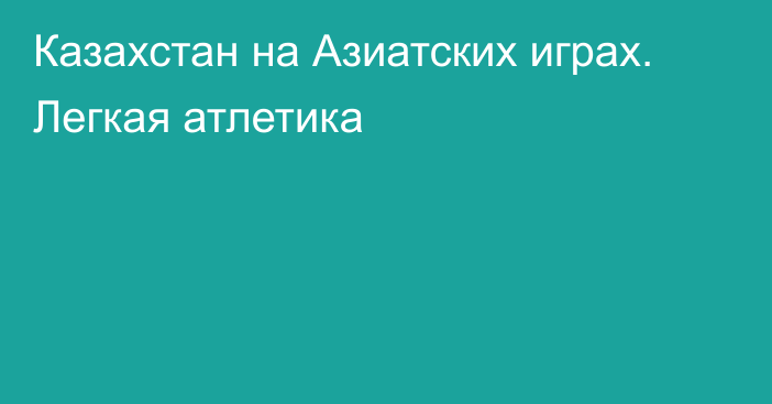 Казахстан на Азиатских играх. Легкая атлетика