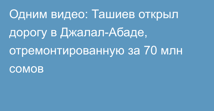 Одним видео: Ташиев открыл дорогу в Джалал-Абаде, отремонтированную за 70 млн сомов