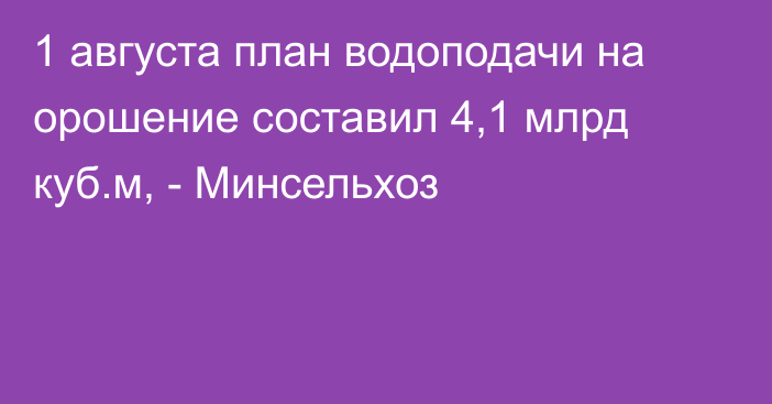 1 августа план водоподачи на орошение составил 4,1 млрд куб.м, - Минсельхоз