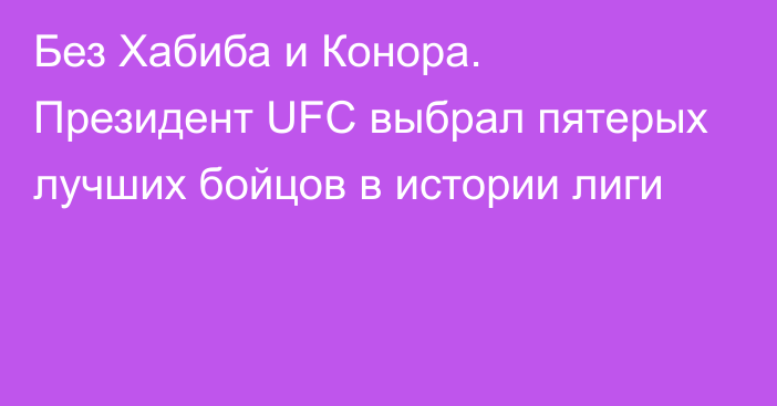 Без Хабиба и Конора. Президент UFC выбрал пятерых лучших бойцов в истории лиги