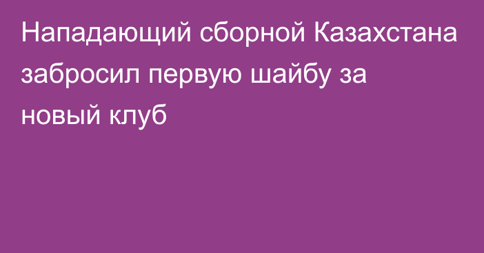 Нападающий сборной Казахстана забросил первую шайбу за новый клуб