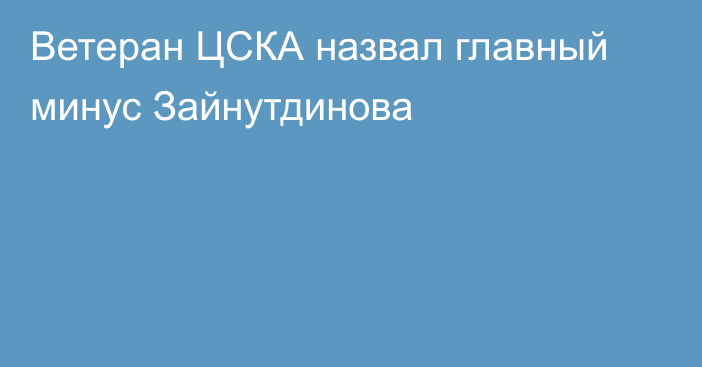 Ветеран ЦСКА назвал главный минус Зайнутдинова