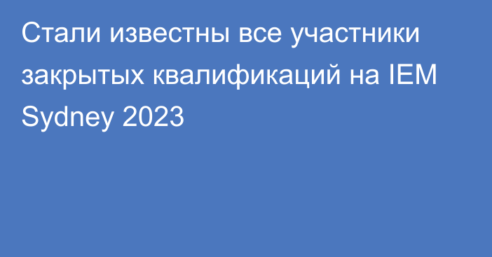 Стали известны все участники закрытых квалификаций на IEM Sydney 2023