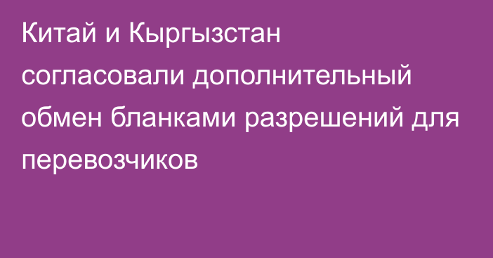 Китай и Кыргызстан согласовали дополнительный обмен бланками разрешений  для перевозчиков