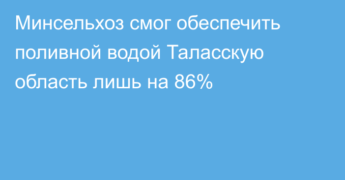 Минсельхоз смог обеспечить поливной водой Таласскую область лишь на 86%