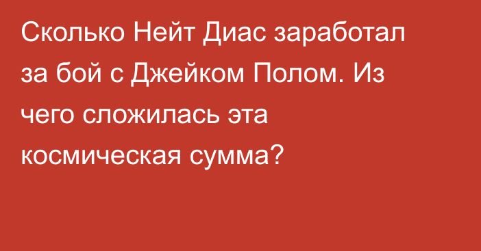 Сколько Нейт Диас заработал за бой с Джейком Полом. Из чего сложилась эта космическая сумма?