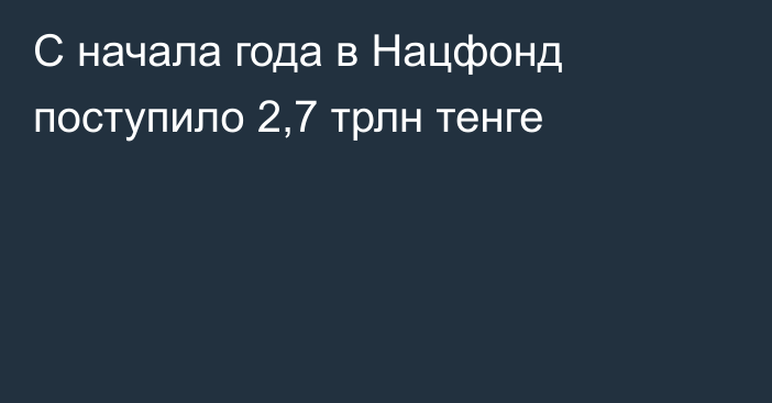 С начала года в Нацфонд поступило 2,7 трлн тенге