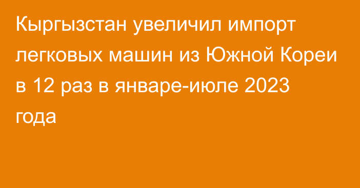 Кыргызстан увеличил импорт легковых машин из Южной Кореи в 12 раз в январе-июле 2023 года