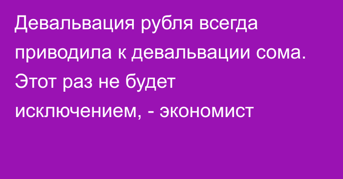 Девальвация рубля всегда приводила к девальвации сома. Этот раз не будет исключением, - экономист