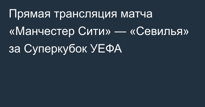 Прямая трансляция матча «Манчестер Сити» — «Севилья» за Суперкубок УЕФА