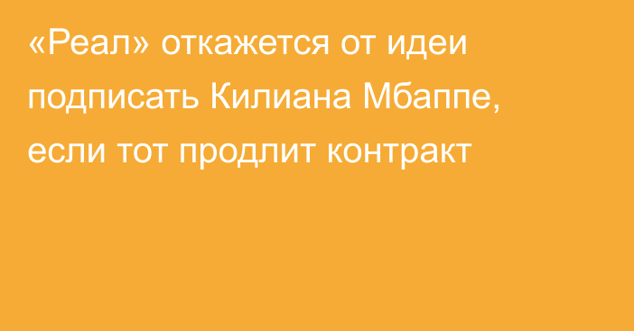 «Реал» откажется от идеи подписать Килиана Мбаппе, если тот продлит контракт