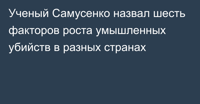 Ученый Самусенко назвал шесть факторов роста умышленных убийств в разных странах