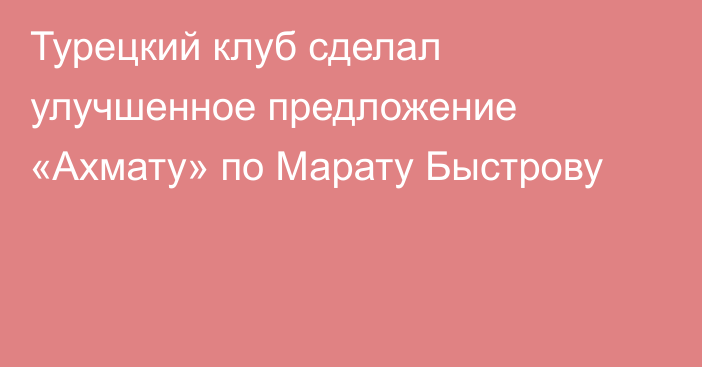 Турецкий клуб сделал улучшенное предложение «Ахмату» по Марату Быстрову