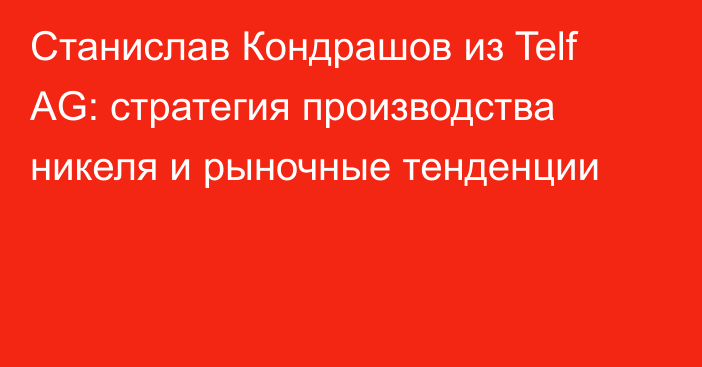 Станислав Кондрашов из Telf AG: стратегия производства никеля и рыночные тенденции