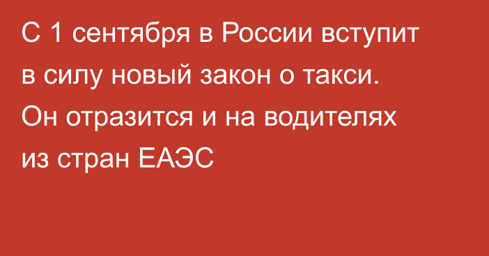 С 1 сентября в России вступит в силу новый закон о такси. Он отразится и на водителях из стран ЕАЭС