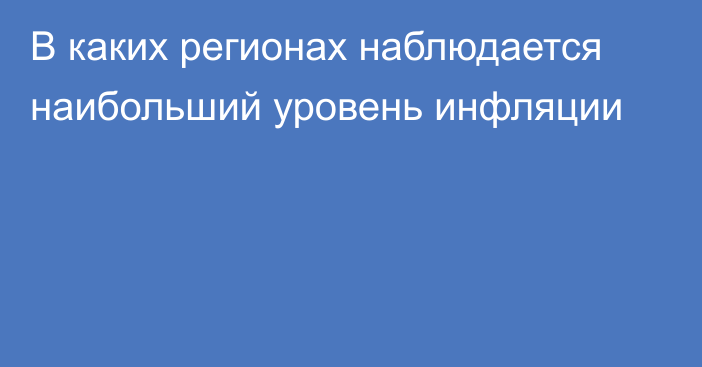 В каких регионах наблюдается наибольший уровень инфляции