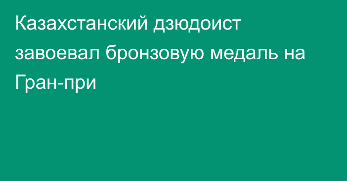 Казахстанский дзюдоист завоевал бронзовую медаль на Гран-при