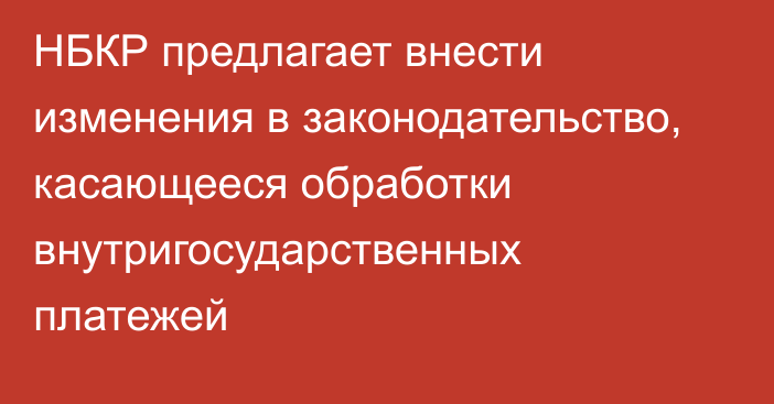 НБКР предлагает внести изменения в законодательство, касающееся обработки внутригосударственных платежей