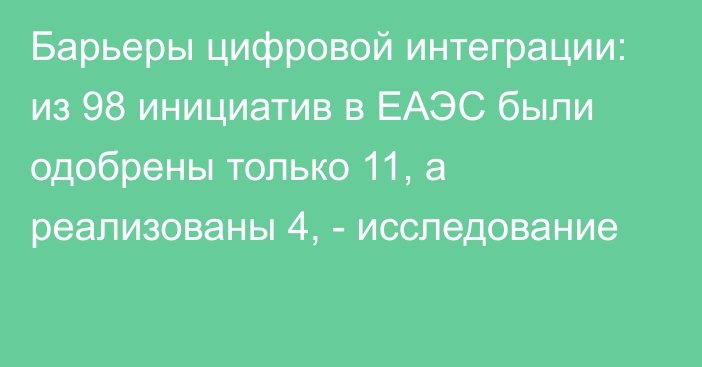 Барьеры цифровой интеграции: из 98 инициатив в ЕАЭС были одобрены только 11, а реализованы 4, - исследование