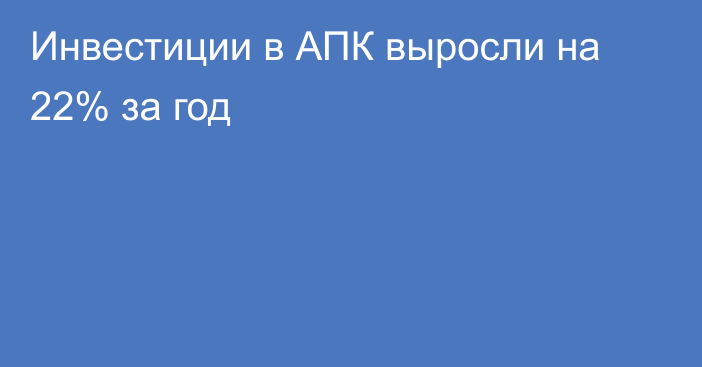 Инвестиции в АПК выросли на 22% за год