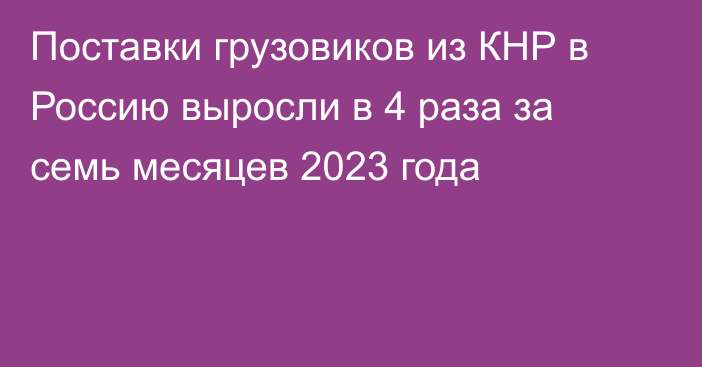 Поставки грузовиков из КНР в Россию выросли в 4 раза за семь месяцев 2023 года