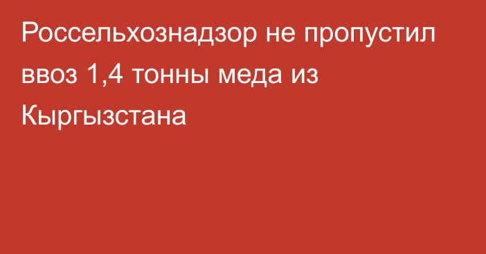 Россельхознадзор не пропустил ввоз 1,4 тонны меда из Кыргызстана