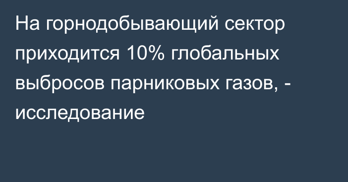 На горнодобывающий сектор приходится 10% глобальных выбросов парниковых газов, - исследование