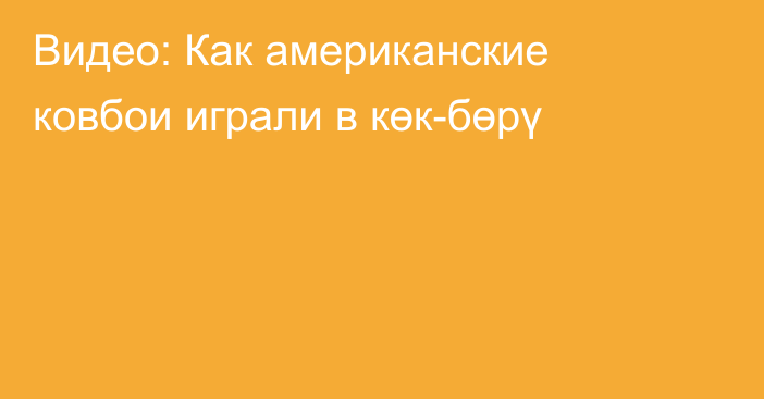 Видео: Как американские ковбои играли в көк-бөрү