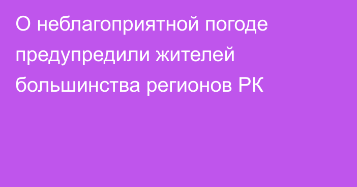 О неблагоприятной погоде предупредили жителей большинства регионов РК