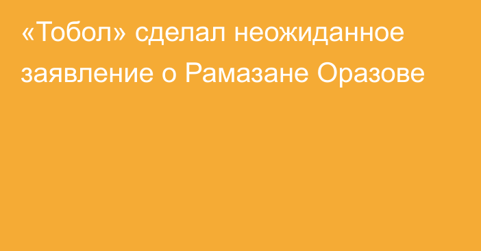 «Тобол» сделал неожиданное заявление о Рамазане Оразове