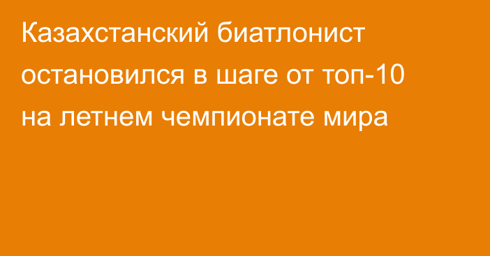 Казахстанский биатлонист остановился в шаге от топ-10 на летнем чемпионате мира