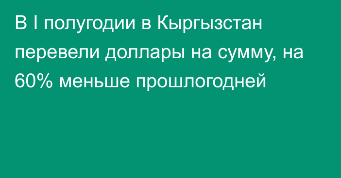 В I полугодии в Кыргызстан перевели доллары на сумму, на 60% меньше прошлогодней