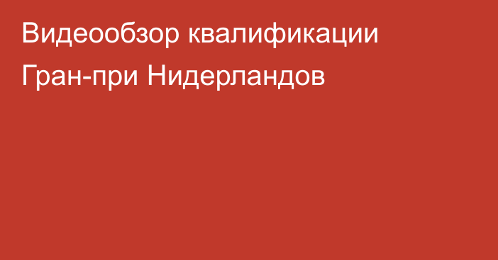 Видеообзор квалификации Гран-при Нидерландов