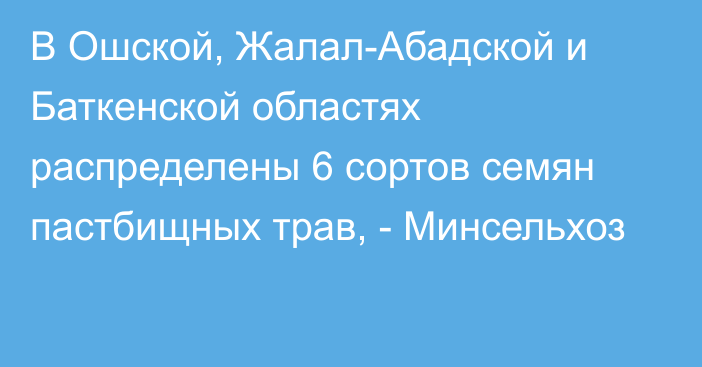 В Ошской, Жалал-Абадской и Баткенской областях распределены 6 сортов семян пастбищных трав, - Минсельхоз