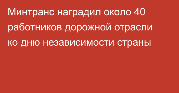 Минтранс наградил около 40 работников дорожной отрасли ко дню независимости страны