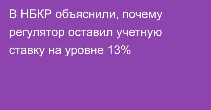 В НБКР объяснили, почему регулятор оставил учетную ставку на уровне 13%