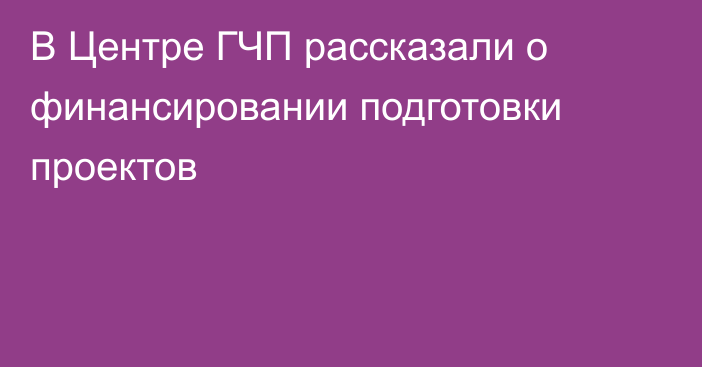 В Центре ГЧП рассказали о финансировании подготовки проектов 