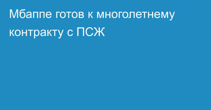 Мбаппе готов к многолетнему контракту с ПСЖ