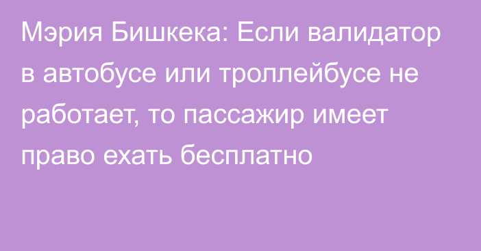 Мэрия Бишкека: Если валидатор в автобусе или троллейбусе не работает, то пассажир имеет право ехать бесплатно