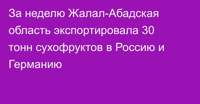 За неделю Жалал-Абадская область экспортировала 30 тонн сухофруктов в Россию и Германию