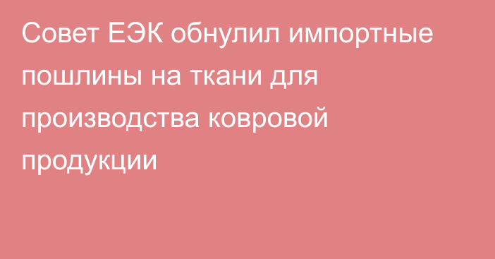 Совет ЕЭК обнулил импортные пошлины на ткани для производства ковровой продукции