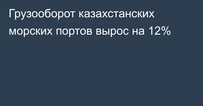 Грузооборот казахстанских морских портов вырос на 12%