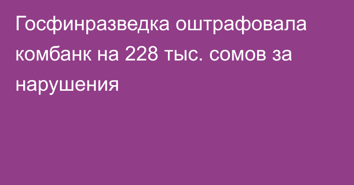 Госфинразведка оштрафовала комбанк на 228 тыс. сомов за нарушения