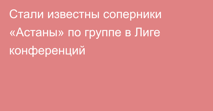 Стали известны соперники «Астаны» по группе в Лиге конференций