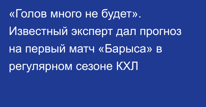 «Голов много не будет». Известный эксперт дал прогноз на первый матч «Барыса» в регулярном сезоне КХЛ