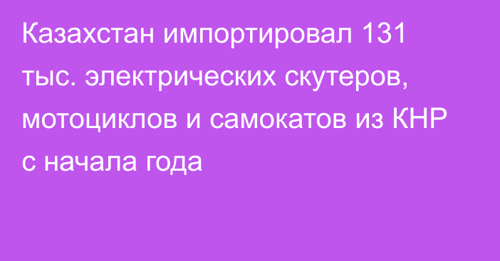 Казахстан импортировал 131 тыс. электрических скутеров, мотоциклов и самокатов из КНР с начала года