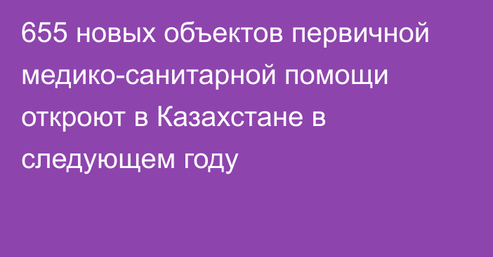 655 новых объектов первичной медико-санитарной помощи откроют в Казахстане в следующем году