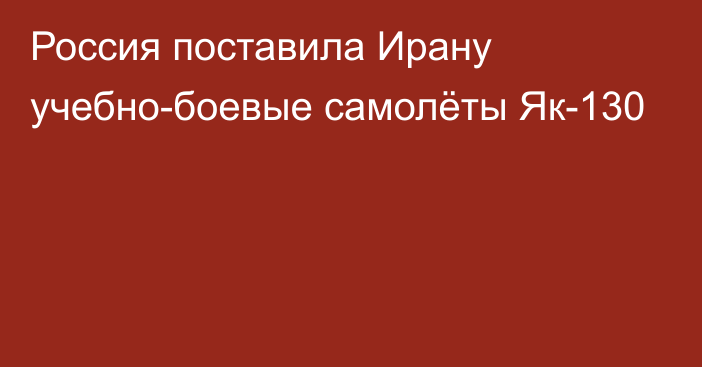 Россия поставила Ирану учебно-боевые самолёты Як-130